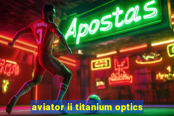 aviator ii titanium optics